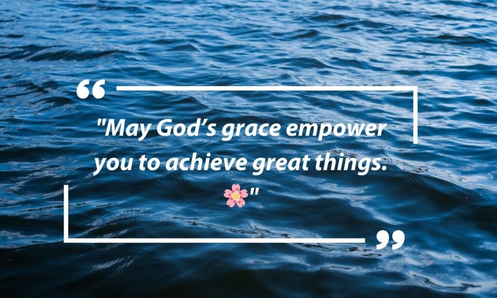 May God's grace empower you to achieve great things